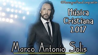 Las 3 Canciones Cristianas Más Hermosas De Marco Antonio Solis  Sólo Éxitos Cristianos 2017 [upl. by Suraved42]