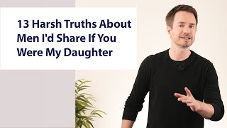 13 Harsh Truths About Men Id Share If You Were My Daughter [upl. by Grantland218]