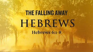 The Falling Away Hebrews 618 [upl. by Martineau]