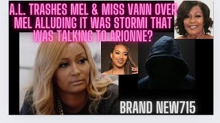 AL TALKS TRASH ABT MEL amp MISS VANN AFTER MEL ALLUDED THAT IT WAS STORMI WHO TEXTED ARIONNElamh [upl. by Chapnick]