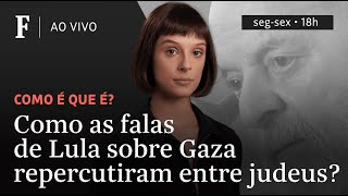 Como é que é  Como as falas de Lula sobre Gaza repercutiram entre judeus [upl. by Heintz]