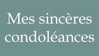 How to Pronounce Mes sincères condoléances My Sincere Condolences Correctly in French [upl. by Lauzon]