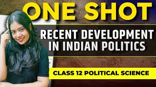 Recent Development In Indian Politics  One Shot  Class 12 Political Science 2024  Anushya Maam [upl. by Nerro831]