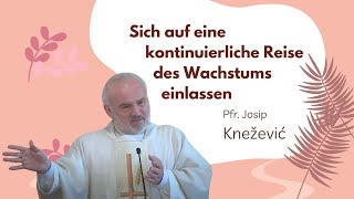 Sich auf eine kontinuierliche Reise des Wachstums einlassen  Pfr Josip Knežević [upl. by Asirret428]