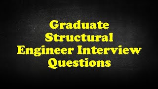 Graduate Structural Engineer Interview Questions [upl. by Kinzer]