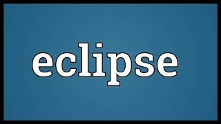 Eclipse Meaning [upl. by Saberhagen]