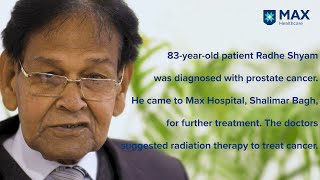 Radiation Therapy for Prostate Cancer Treatment│Patient Success Story  Max Hospital Shalimar Bagh [upl. by Thin]