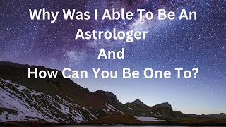 Why Was I Able To Be An Astrologer And How Can You Be One To [upl. by Neeruam684]