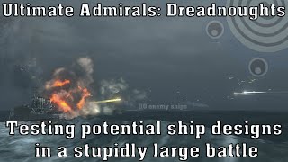 Ultimate Admirals Dreadnoughts  Testing potential ship designs in a stupidly large battle [upl. by Aneahs]