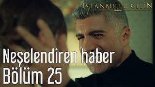 İstanbullu Gelin 25 Bölüm  Neşelendiren Haber [upl. by Eidahs]