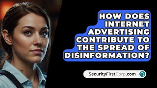 How Does Internet Advertising Contribute To The Spread Of Disinformation  SecurityFirstCorpcom [upl. by End]