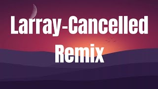 LarrayCancelled Remix lyrics [upl. by Etnaid]