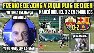 😤ME TIENE AMARGADO TER STEGEN · ELCHE 02 BARÇA · ¿RETRATADA de RIQUI PUIG a KOEMAN · POLÉMICA [upl. by Zavras480]