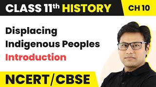 Class 11 History Chapter 10  Displacing Indigenous Peoples  Introduction Theme 10 [upl. by Ynatil964]