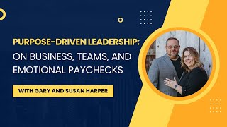 PurposeDriven Leadership Gary and Susan Harper on Business Teams and Emotional Paychecks [upl. by Ydnagrub]