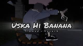 quotUska Hi Bananaquot slowedreverb Song  Arijit Singh Aftab Shivdasani Tia Bajpai slowedandreverb [upl. by Assile]