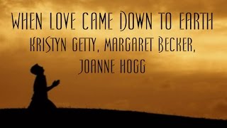 When Love Came Down to Earth  Kristyn Getty Margaret Becker Joanne Hogg [upl. by Nomae]