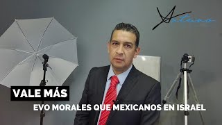 Vale más Evo Morales que mexicanos en Israel [upl. by Leumas]