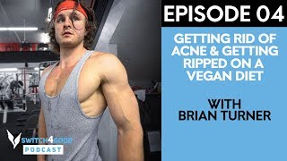 Brian Turner Interview Overcoming Acne And Getting Ripped On A Vegan DietSwitch4Good Podcast Ep04 [upl. by Laszlo]