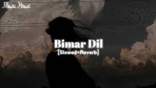 Bimar Dil  Slowed  Reverb  Music House [upl. by Charmine241]