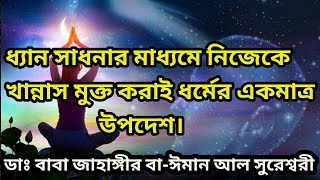 ধ্যান সাধনার আহ্বান ও কিছু গোঁড়া যুক্তি খন্ডন  Dr Baba Jahangir BaIman Al Sureswary [upl. by Alexandra]