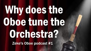 WHY DOES the Oboe tune the Orchestra  Zekes Oboe Podcast 1 [upl. by Davon]