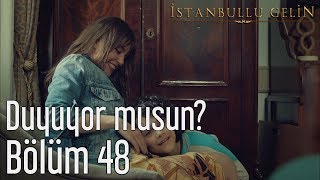 İstanbullu Gelin 48 Bölüm  Duyuyor musun [upl. by Akins]