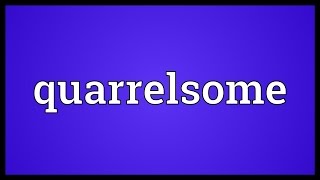 Quarrelsome Meaning [upl. by Ninetta975]