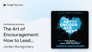 The Art of Encouragement How to Lead Teams… by Jordan Montgomery · Audiobook preview [upl. by Aroon]