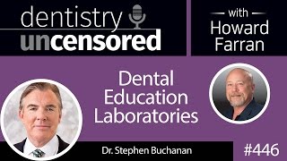 446 Dental Education Laboratories with Stephen Buchanan  Dentistry Uncensored with Howard Farran [upl. by Nyraf444]