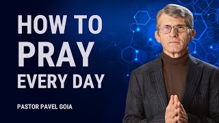 How to Pray Everyday  Pastor Pavel Goia [upl. by Delahk281]