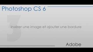 Photoshop cs6  Partie 3  Insérer une image et ajouter une bordure [upl. by Eitirahc]