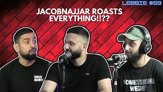 JACOBNAJJAR ROASTS EVERYTHING THE LEBBIE PODCAST 59 [upl. by Cosenza]