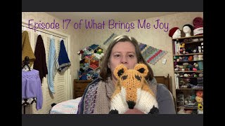 What Brings Me Joy Mostly Knitting Episode 17 [upl. by Baten]