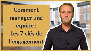 Comment manager une équipe  Les 7 clés de l’engagement [upl. by Nosreg335]