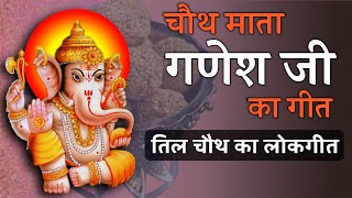 चौथ माता गणेश जी का गीत  तिल चौथ का लोकगीत  Chauth Mata ka geet  Ganesh ji ka Bhajan  lokgeet [upl. by Lane]