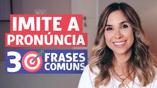 Como pronunciar as 30 FRASES MAIS COMUNS em inglês Imite a pronúncia [upl. by Adar286]