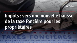 Impôts  vers une nouvelle hausse de la taxe foncière pour les propriétaires [upl. by Ebba]