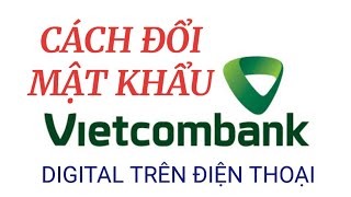 Cách đổi mật khẩu vietcombank digital trên điện thoại [upl. by Nihhi]