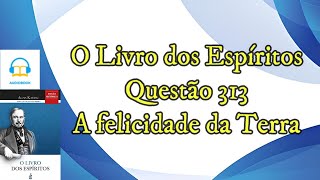 A felicidade da Terra  Questão 313  Audiobook  livro dos espíritos [upl. by Etoile]