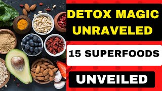 Detoxification Made Easy 15 Superfoods to Cleanse Your Body Naturally [upl. by Otrebliw]