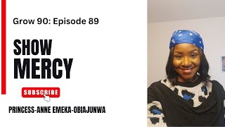 Grow 90 Episode 89  SHOW MERCY discipleship faith biblestudy AnneEmekaObiajunwa [upl. by Ehctav]