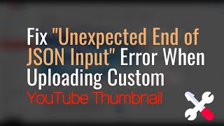 Fix quotUnexpected End of JSON Inputquot Error When Uploading Custom YouTube Thumbnails [upl. by Jeannette]