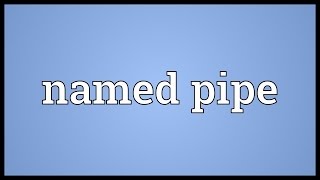 Named pipe Meaning [upl. by Idner602]