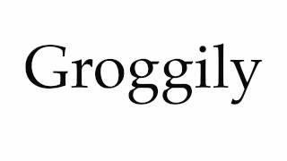 How to Pronounce Groggily [upl. by Gerrald]