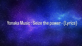 Yonaka Music  Seize The Power  Lyrics [upl. by Teddy]