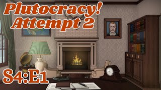 Plutocracy  S4E1  Attempt 2 Accidentally Reset [upl. by Nilhtac]