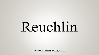 How To Say Reuchlin [upl. by Feodore]