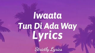 Iwaata  Tun Di Ada Way Lyrics  Strictly Lyrics [upl. by Catton863]