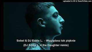 Sobel  Wygladasz tak pieknie DJ Eddie L 4 the Daughter remix [upl. by Garrot]